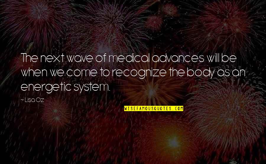 Energetic Quotes By Lisa Oz: The next wave of medical advances will be