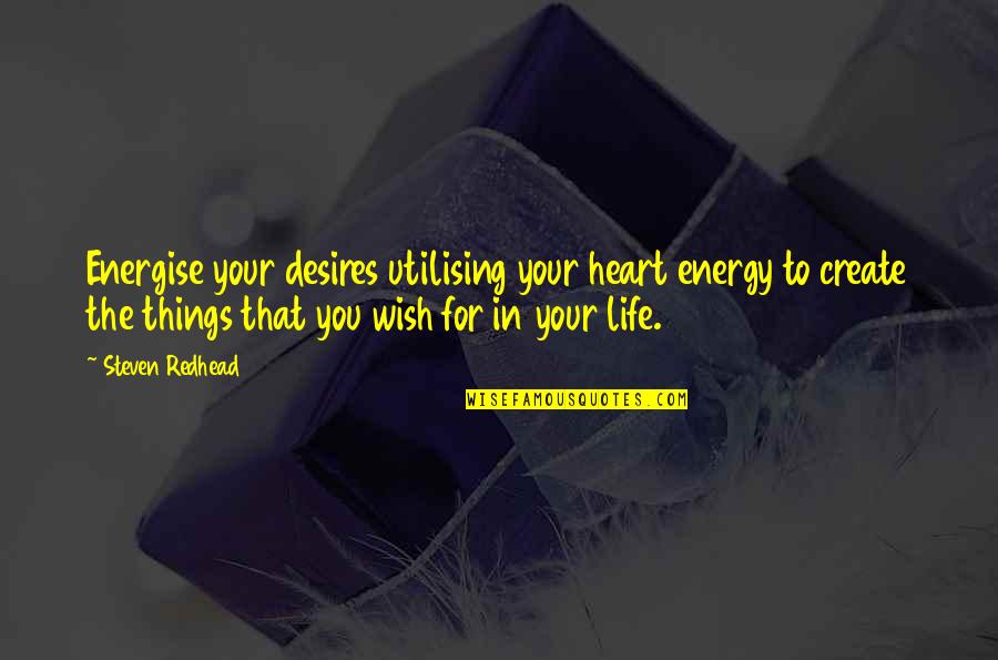 Energise For Life Quotes By Steven Redhead: Energise your desires utilising your heart energy to