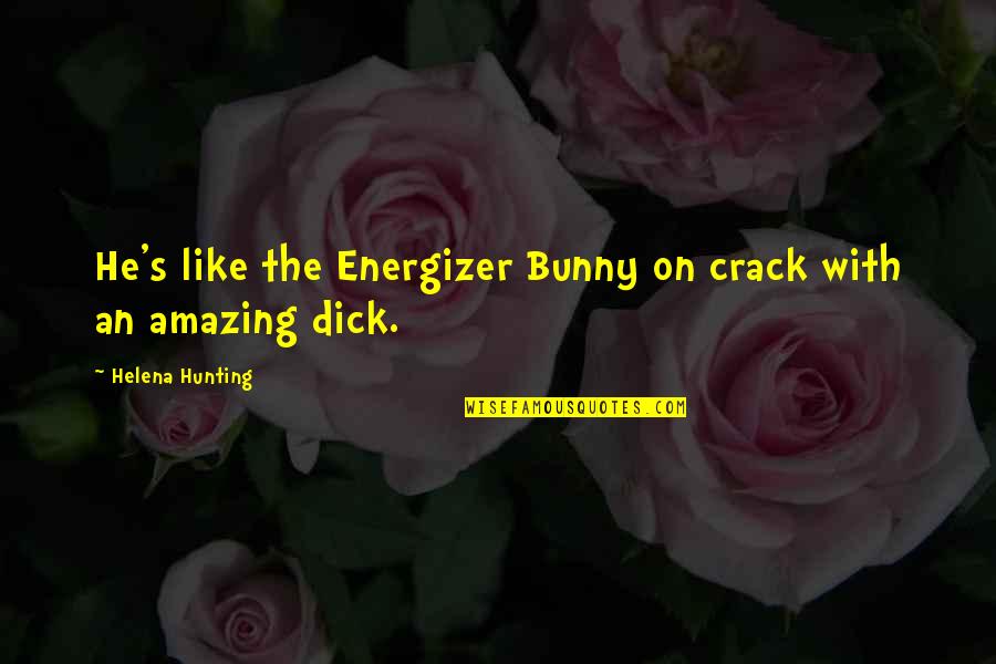 Energizer Bunny Quotes By Helena Hunting: He's like the Energizer Bunny on crack with