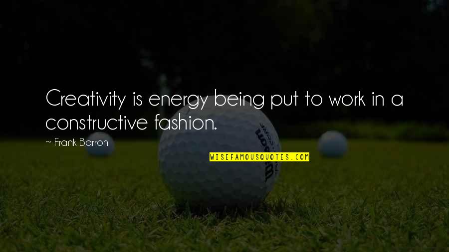 Energy And Creativity Quotes By Frank Barron: Creativity is energy being put to work in