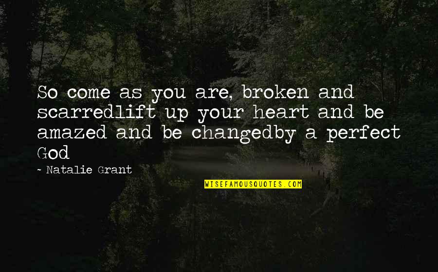 Energy And Positive Vibes Quotes By Natalie Grant: So come as you are, broken and scarredlift