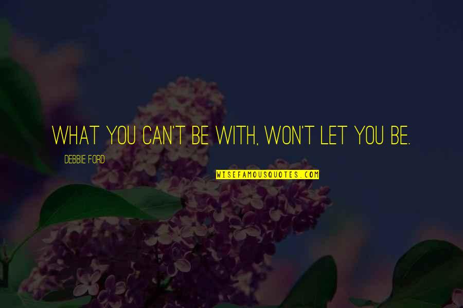 Energy Leeches Quotes By Debbie Ford: What you can't be with, won't let you