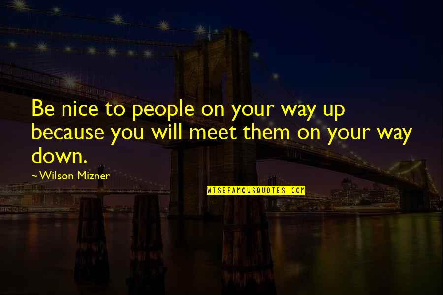 Energy North Quotes By Wilson Mizner: Be nice to people on your way up