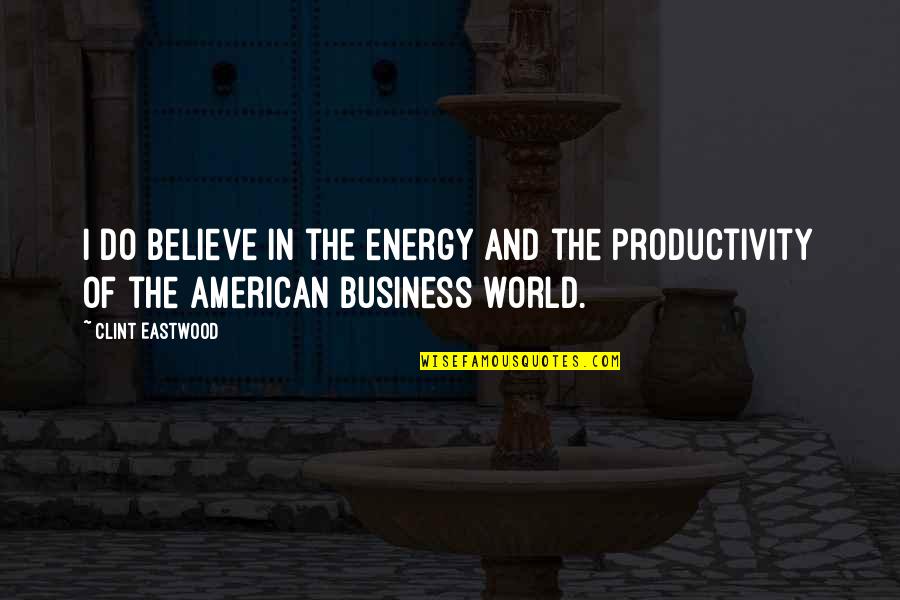 Energy Of The World Quotes By Clint Eastwood: I do believe in the energy and the