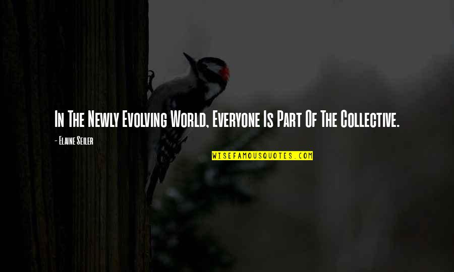 Energy Of The World Quotes By Elaine Seiler: In The Newly Evolving World, Everyone Is Part