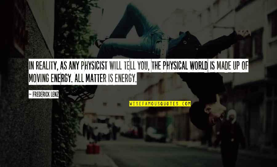 Energy Of The World Quotes By Frederick Lenz: In reality, as any physicist will tell you,