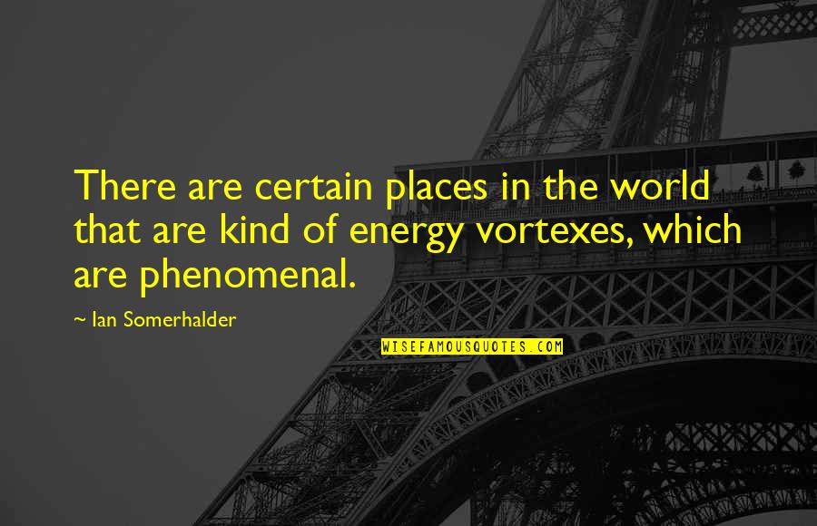 Energy Of The World Quotes By Ian Somerhalder: There are certain places in the world that