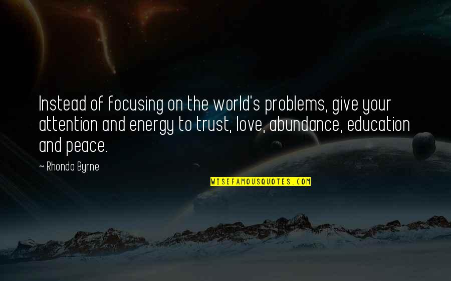 Energy Of The World Quotes By Rhonda Byrne: Instead of focusing on the world's problems, give