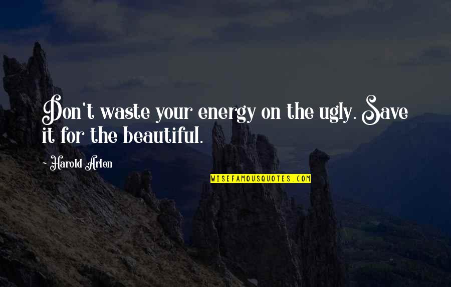 Energy Save Quotes By Harold Arlen: Don't waste your energy on the ugly. Save