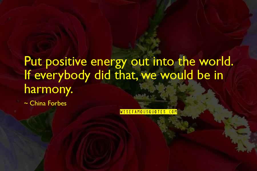 Energy We Put Out Quotes By China Forbes: Put positive energy out into the world. If