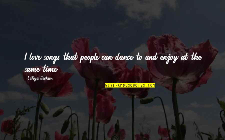 Enestetouan Quotes By LaToya Jackson: I love songs that people can dance to