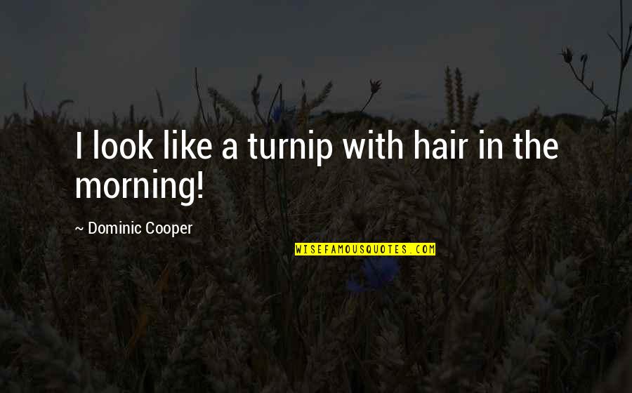 Enfermeria Como Quotes By Dominic Cooper: I look like a turnip with hair in