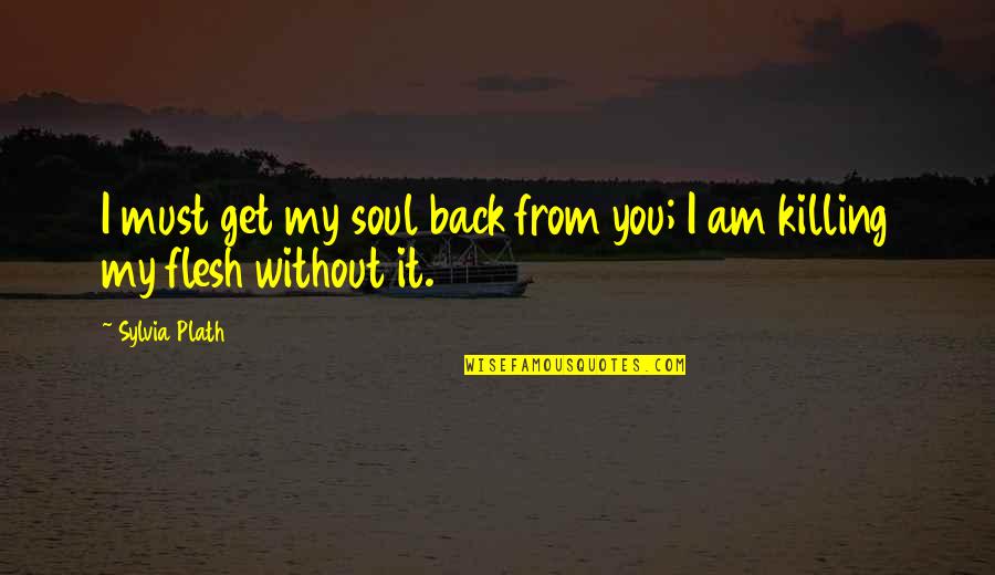 Enfoque Constructivista Quotes By Sylvia Plath: I must get my soul back from you;