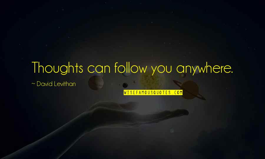 Enfranchises Quotes By David Levithan: Thoughts can follow you anywhere.