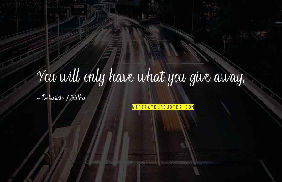 Enfrento Contra Quotes By Debasish Mridha: You will only have what you give away.