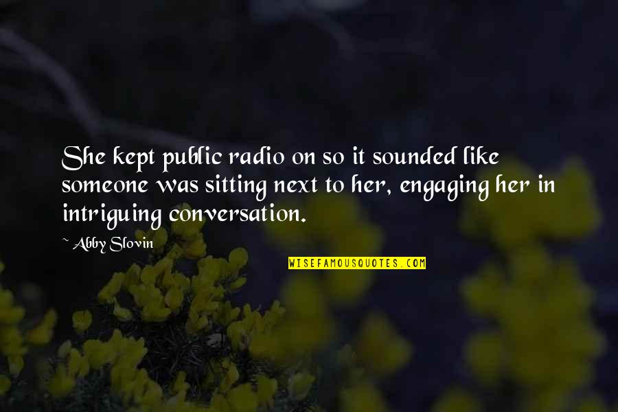 Engaging Someone Quotes By Abby Slovin: She kept public radio on so it sounded