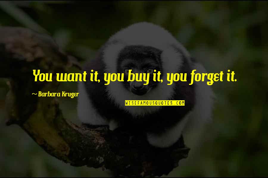 Enganas In English Quotes By Barbara Kruger: You want it, you buy it, you forget