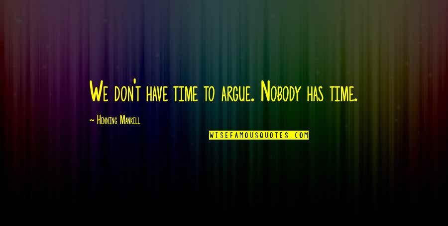 Enganas Translate Quotes By Henning Mankell: We don't have time to argue. Nobody has