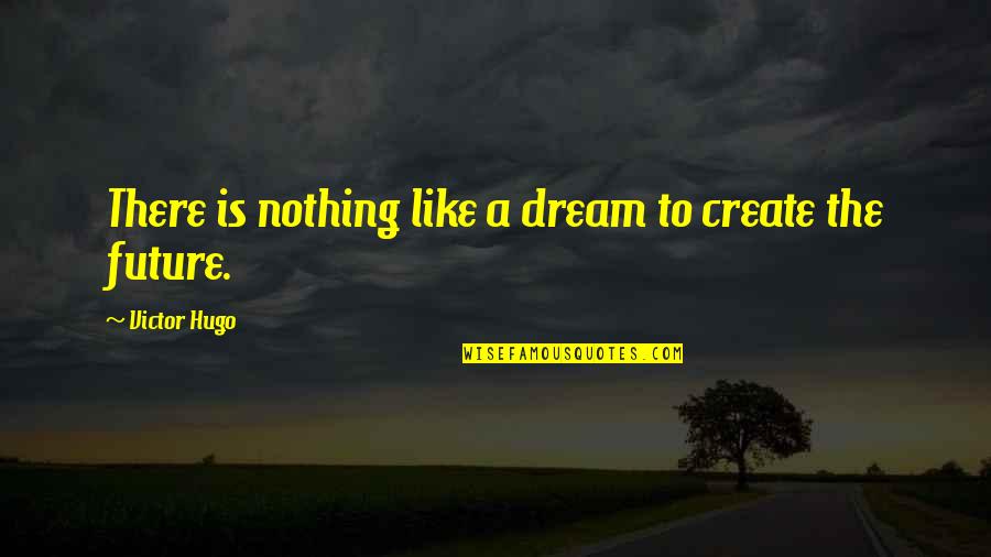 Enganas Translate Quotes By Victor Hugo: There is nothing like a dream to create