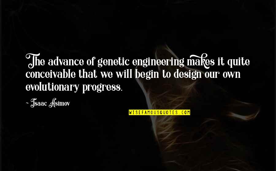 Engineering And Design Quotes By Isaac Asimov: The advance of genetic engineering makes it quite