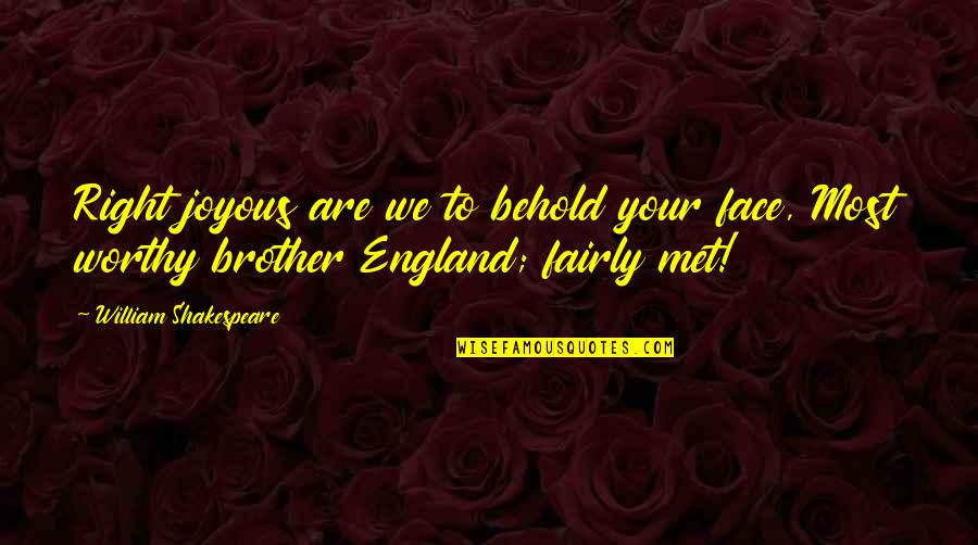 England Shakespeare Quotes By William Shakespeare: Right joyous are we to behold your face,