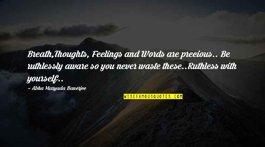 English Civilization Quotes By Abha Maryada Banerjee: Breath,Thoughts, Feelings and Words are precious.. Be ruthlessly