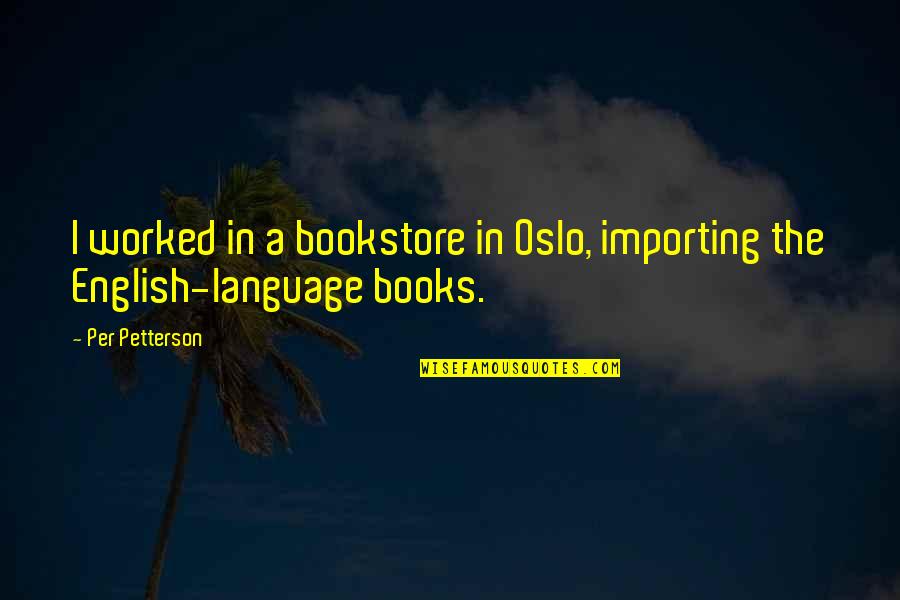 English Quotes By Per Petterson: I worked in a bookstore in Oslo, importing