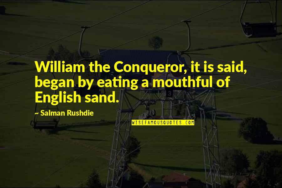 English Quotes By Salman Rushdie: William the Conqueror, it is said, began by