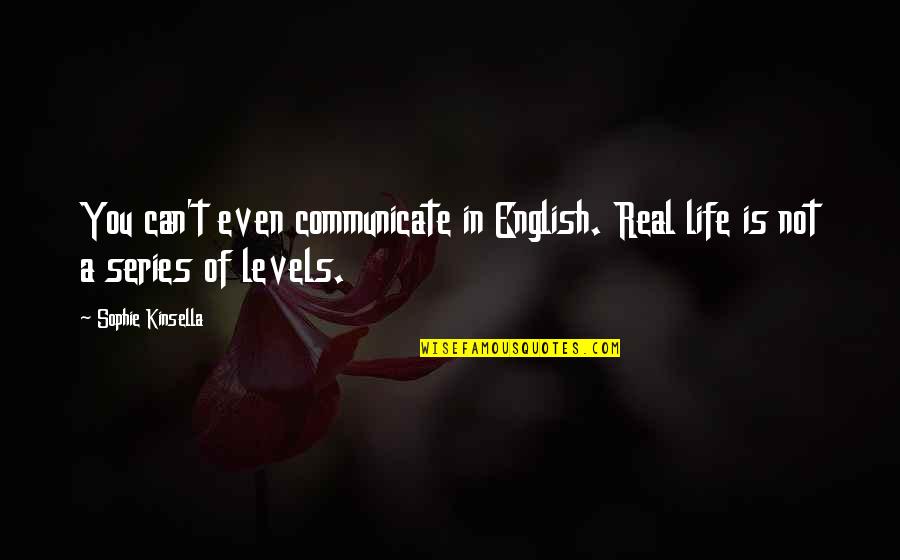 English Real Life Quotes By Sophie Kinsella: You can't even communicate in English. Real life