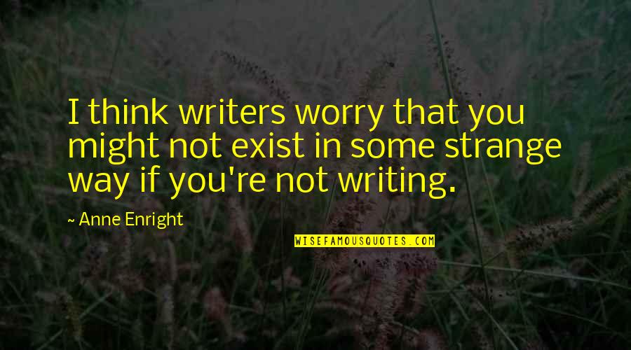 Englishman In Ny Quotes By Anne Enright: I think writers worry that you might not