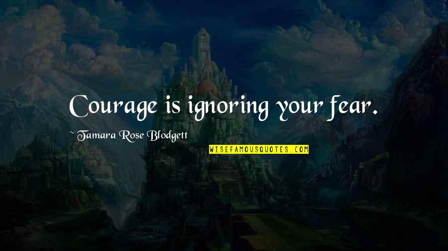 Englishmans Fine Quotes By Tamara Rose Blodgett: Courage is ignoring your fear.