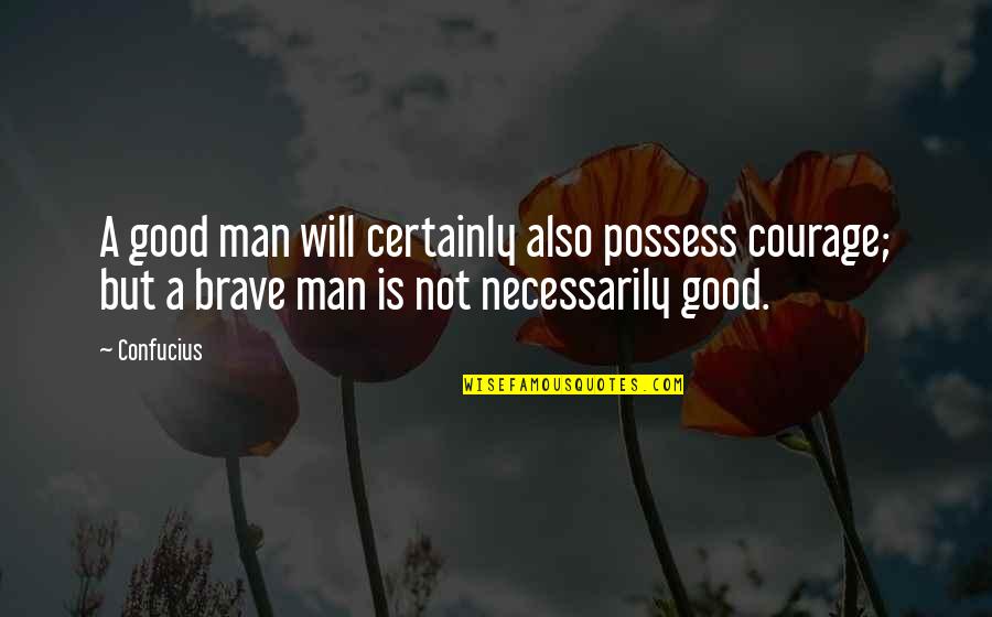 Engordando Durante Quotes By Confucius: A good man will certainly also possess courage;