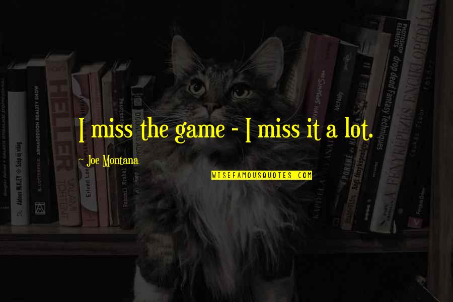 Engrafted Word Quotes By Joe Montana: I miss the game - I miss it