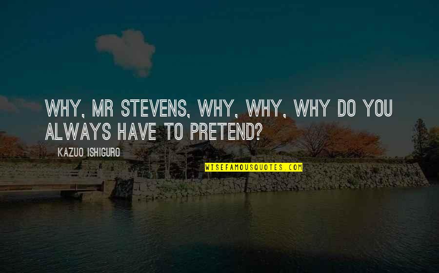 Enguerrand De Coucy Quotes By Kazuo Ishiguro: Why, Mr Stevens, why, why, why do you