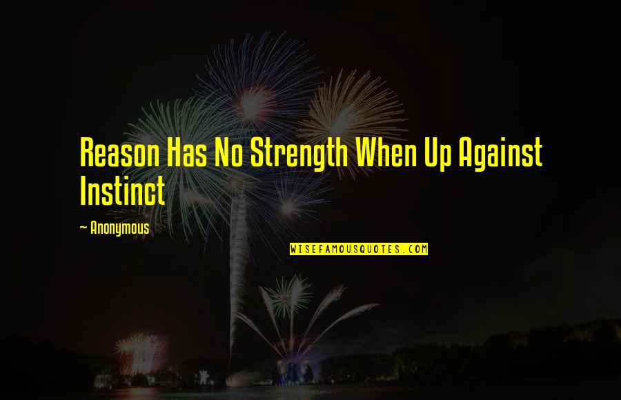 Enhancing Drugs Quotes By Anonymous: Reason Has No Strength When Up Against Instinct