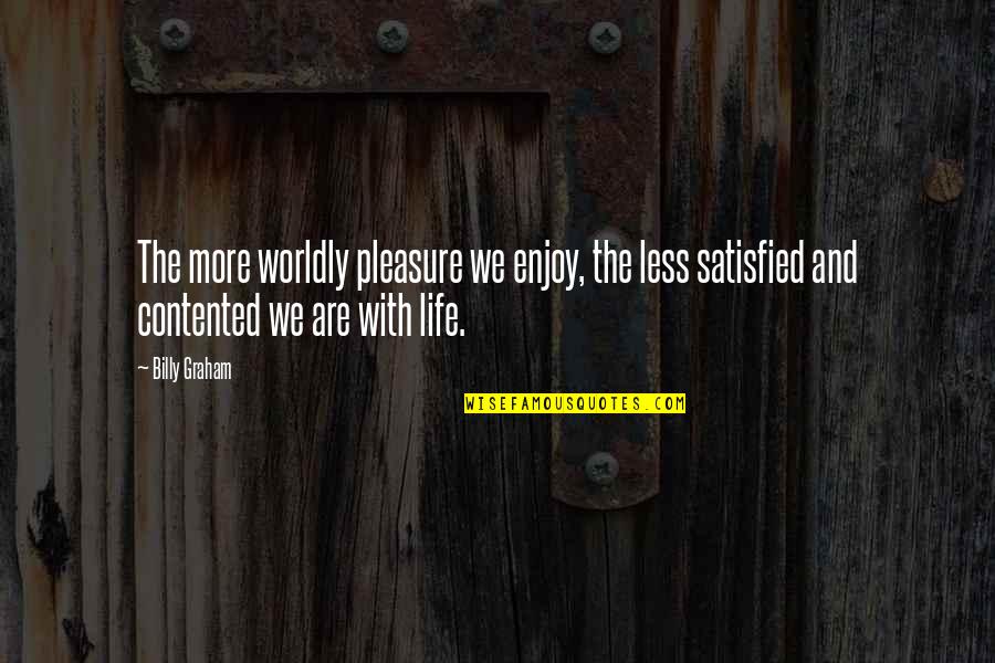 Enjoy And Life Quotes By Billy Graham: The more worldly pleasure we enjoy, the less