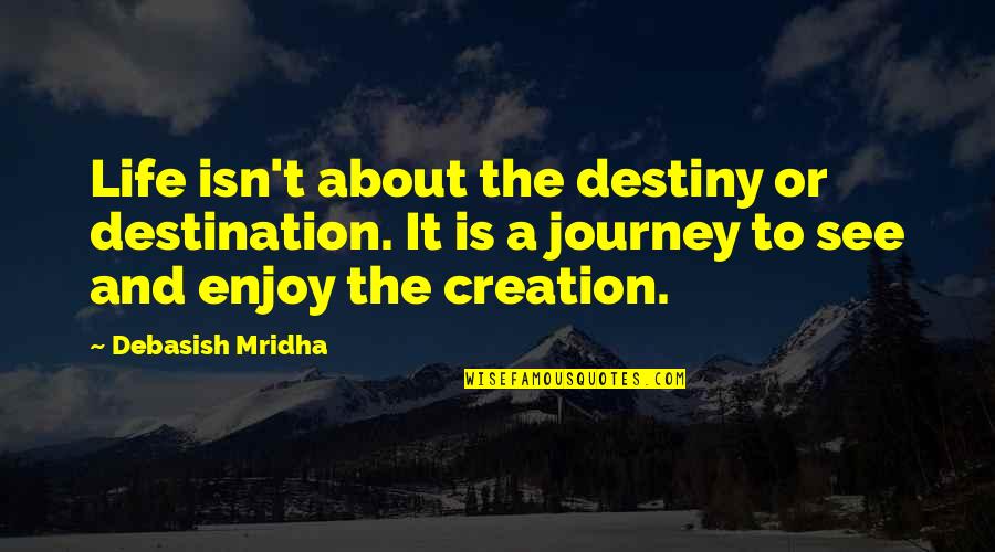 Enjoy And Life Quotes By Debasish Mridha: Life isn't about the destiny or destination. It