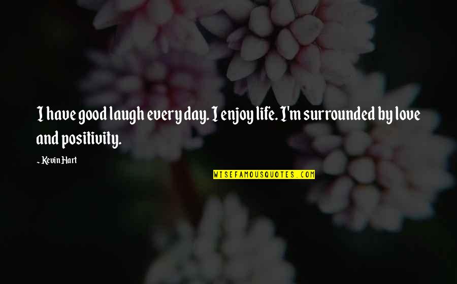 Enjoy And Life Quotes By Kevin Hart: I have good laugh every day. I enjoy