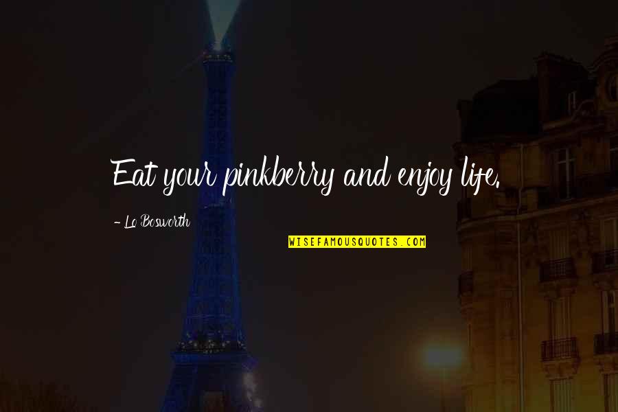 Enjoy And Life Quotes By Lo Bosworth: Eat your pinkberry and enjoy life.