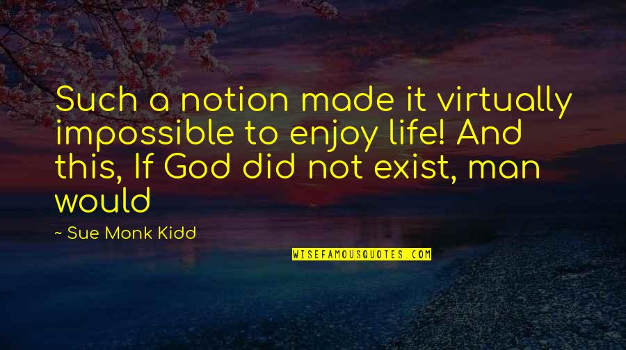 Enjoy And Life Quotes By Sue Monk Kidd: Such a notion made it virtually impossible to