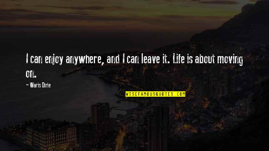 Enjoy And Life Quotes By Waris Dirie: I can enjoy anywhere, and I can leave