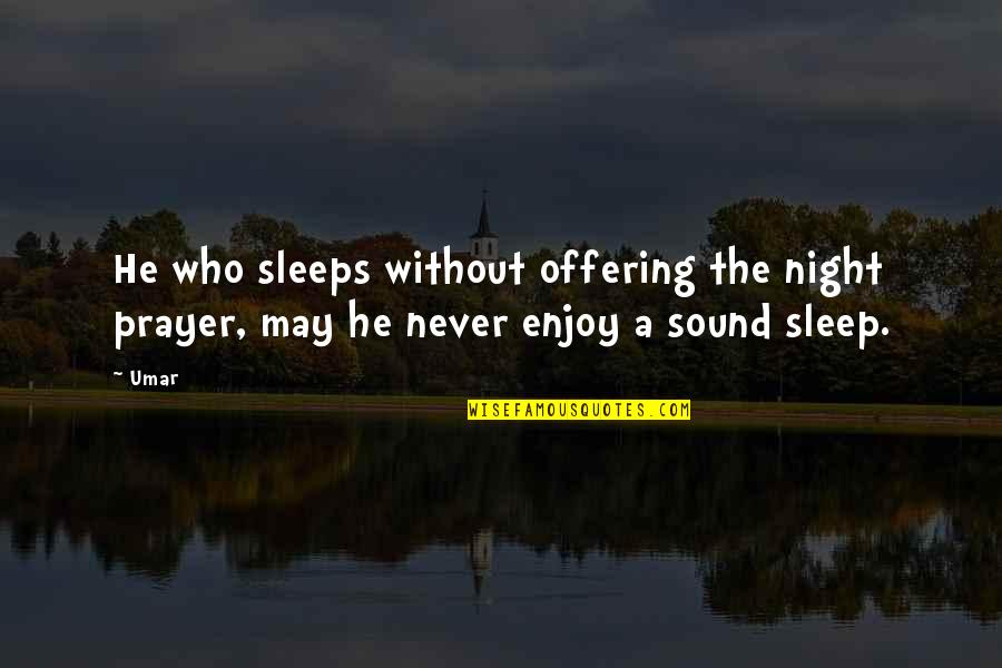 Enjoy My Night Quotes By Umar: He who sleeps without offering the night prayer,