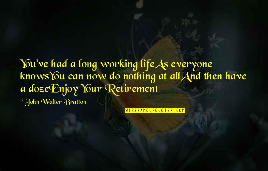 Enjoy Retirement Quotes By John Walter Bratton: You've had a long working lifeAs everyone knowsYou