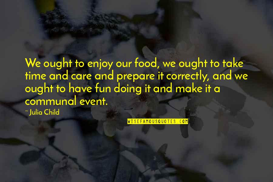 Enjoy Time Off Quotes By Julia Child: We ought to enjoy our food, we ought