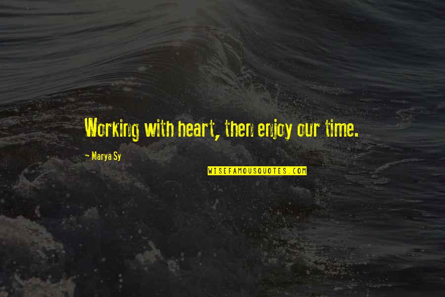 Enjoy Travel Quotes By Marya Sy: Working with heart, then enjoy our time.