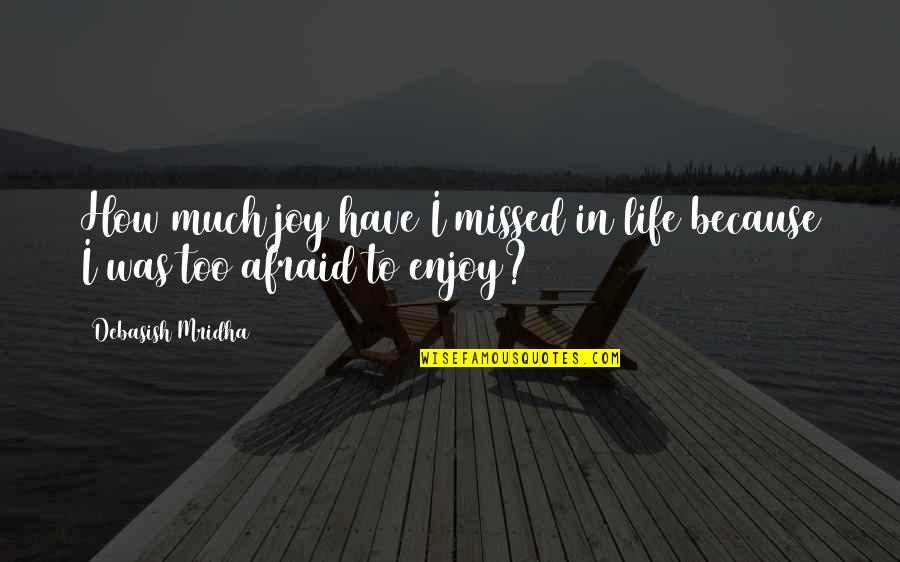 Enjoy Your Own Life Quotes By Debasish Mridha: How much joy have I missed in life