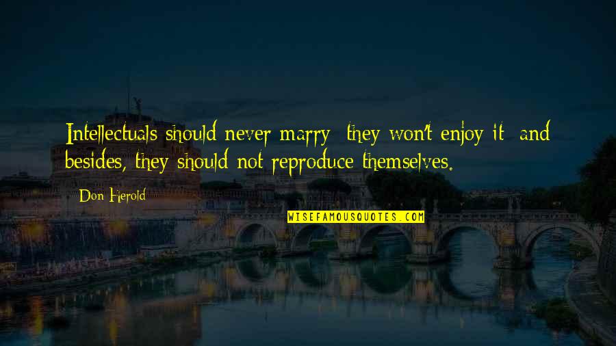 Enjoy Your Own Life Quotes By Don Herold: Intellectuals should never marry; they won't enjoy it;