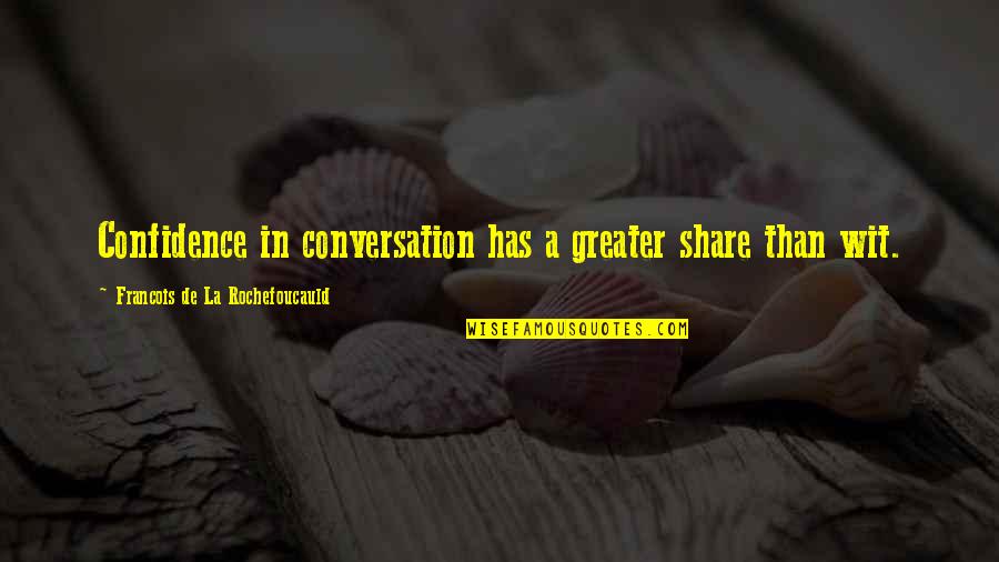 Enjoying Every Second Quotes By Francois De La Rochefoucauld: Confidence in conversation has a greater share than