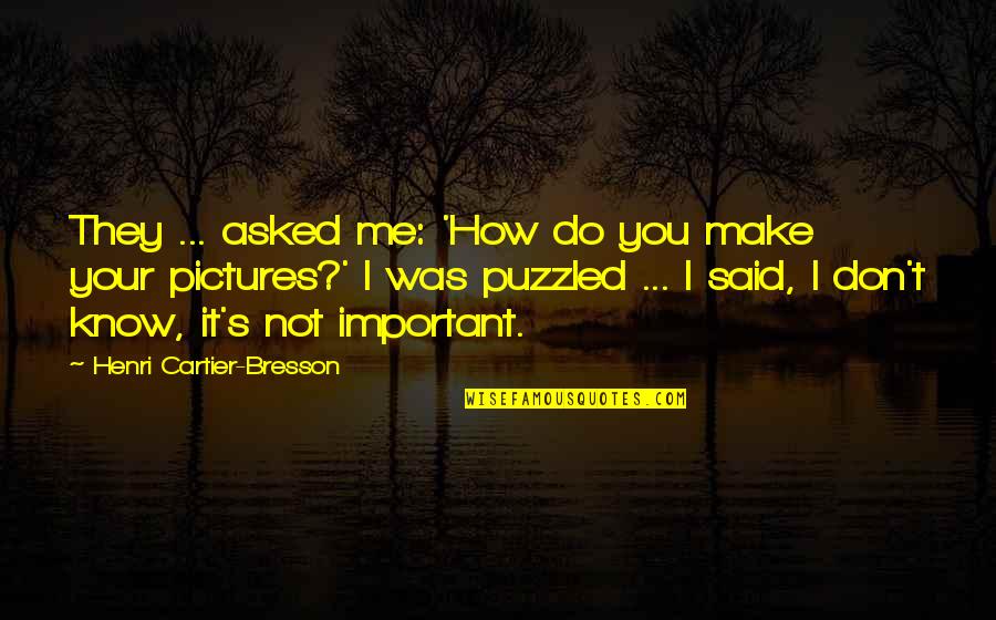 Enjoying Family Time Quotes By Henri Cartier-Bresson: They ... asked me: 'How do you make