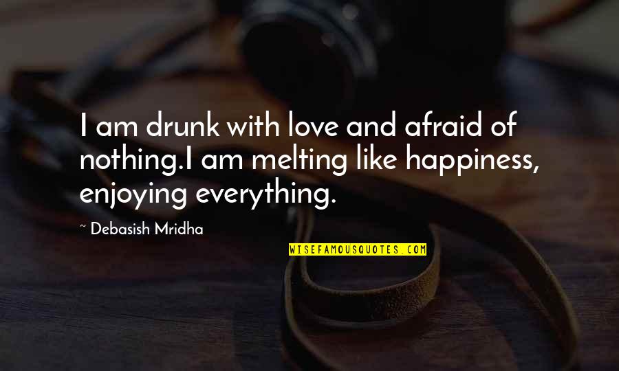 Enjoying Life And Love Quotes By Debasish Mridha: I am drunk with love and afraid of